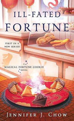 Ill-Fated Fortune: A Magical Fortune Cookie Novel by Jennifer J. Chow, Jennifer J. Chow