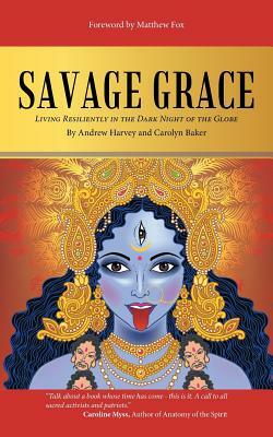 Savage Grace: Living Resiliently in the Dark Night of the Globe by Carolyn Baker