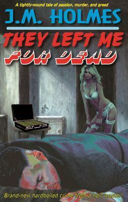 They Left Me For Dead by J. M. Holmes