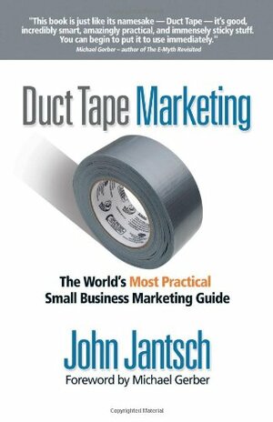 Duct Tape Marketing: The World's Most Practical Small Business Marketing Guide by John Jantsch