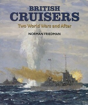 British Cruisers: Two World Wars and After by Norman Friedman