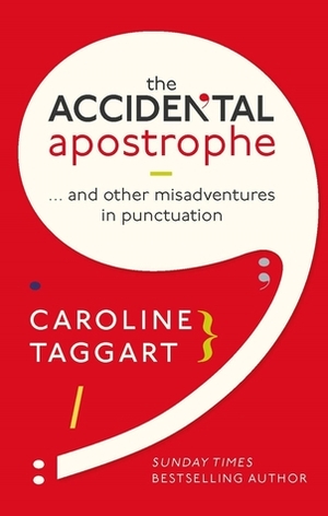 The Accidental Apostrophe: ... And Other Misadventures in Punctuation by Caroline Taggart