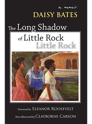 The Long Shadow of Little Rock: A Memoir by Daisy Bates, Daisy Bates