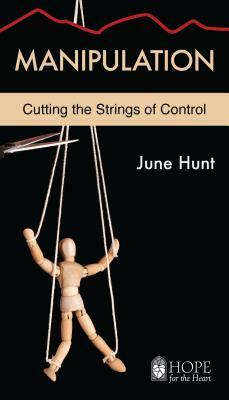 Manipulation: Cutting the Strings of Control by June Hunt