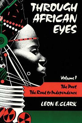 Through African Eyes: The Past, the Road to Independence by Leon E. Clark
