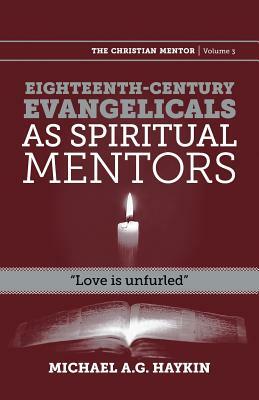 Eighteenth-Century Evangelicals as Spiritual Mentors: Love Is Unfurled by Michael A.G. Haykin