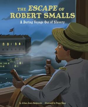 The Escape of Robert Smalls: A Daring Voyage Out of Slavery by Jehan Jones-Radgowski