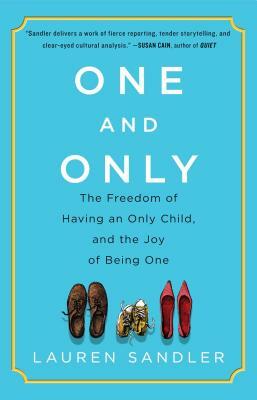 One and Only: The Freedom of Having an Only Child, and the Joy of Being One by Lauren Sandler