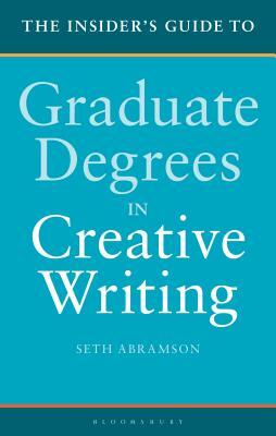 The Insider's Guide to Graduate Degrees in Creative Writing by Seth Abramson