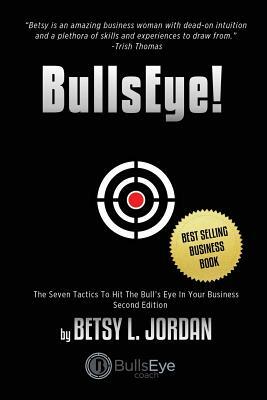 BullsEye!: The Seven Tactics to Hit the Bull's-Eye in Your Business by Betsy L. Jordan