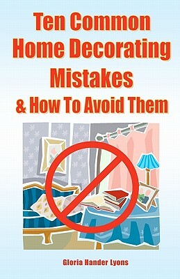 Ten Common Home Decorating Mistakes & How To Avoid Them by Gloria Hander Lyons