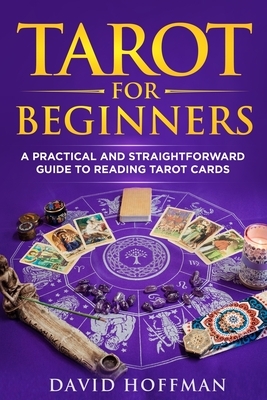 Tarot for Beginners: a practical and straightforward guide to reading tarot cards by David Hoffman