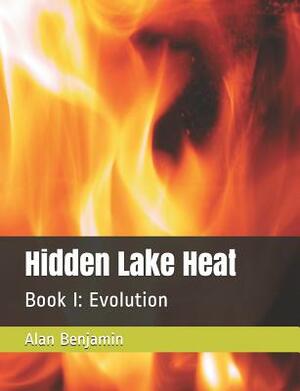 Hidden Lake Heat: Book I: Evolution by Alan Benjamin