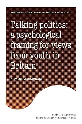 Talking Politics: A Psychological Framing of Views from Youth in Britain by Kum-Kum Bhavnani