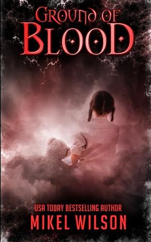 Ground of Blood by Mikel Wilson