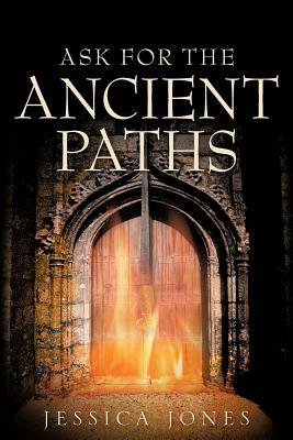 Ask for the Ancient Paths by Jessica Jones