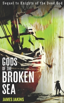 Gods of the Broken Sea by James Jakins