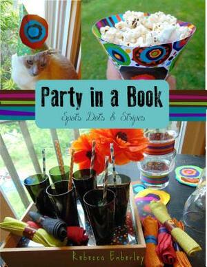 Party in a Book: Spots, Dots, and Stripes by Rebecca Emberley