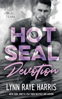 HOT SEAL Devotion (HOT SEAL Team - Book 8) by Lynn Raye Harris