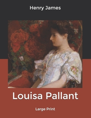 Louisa Pallant: Large Print by Henry James