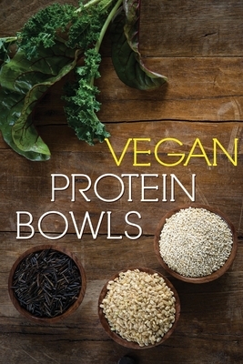 Vegan Protein Bowl: One Dish Protein Packed Meals For The Everyday Herbivore by Emma Walker