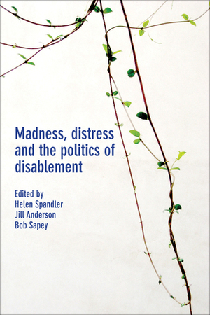 Madness, Distress and the Politics of Disablement by Helen Spandler, Bob Sapey, Jill Anderson