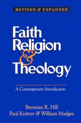 Faith Religion & Theology: A Contemporary Introduction by William Madges, Paul F. Knitter, Brennan Hill