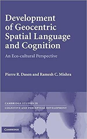 Development of Geocentric Spatial Language and Cognition: An Eco-Cultural Perspective by Ramesh Chandra Mishra, Pierre R. Dasen