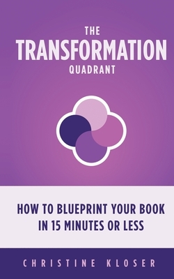 The Transformation Quadrant: How to Blueprint Your Book in 15 Minutes or Less by Christine Kloser