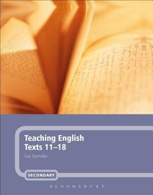 Teaching English Texts 11-18 by Sue Dymoke