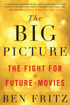 The Big Picture: The Fight for the Future of Movies by Ben Fritz