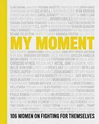 My Moment: 106 Women on Fighting for Themselves by Linda Perry, Kristin Chenoweth, Lauren Blitzer, Kathy Najimy, Chely Wright