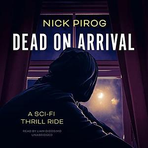 Dead on Arrival: A Sci-fi Thrill Ride by Nick Pirog, Nick Pirog