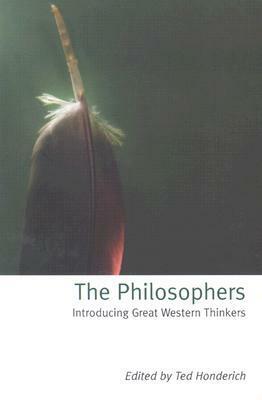The Philosophers: Introducing Great Western Thinkers by Ted Honderich