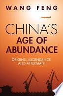 China's Age of Abundance: Origins, Ascendance, and Aftermath by Feng Wang