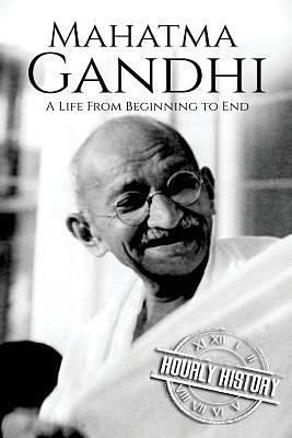Mahatma Gandhi: A Life From Beginning to End by Hourly History