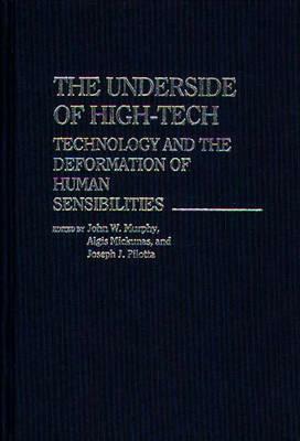 The Underside of High-Tech: Technology and the Deformation of Human Sensibilities by Algis Mickunas, Joseph J. Pilotta, John W. Murphy