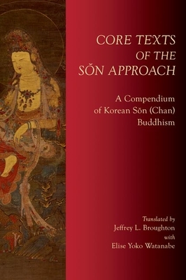 Core Texts of the S&on Approach: A Compendium of Korean S&on (Chan) Buddhism by Jeffrey L. Broughton