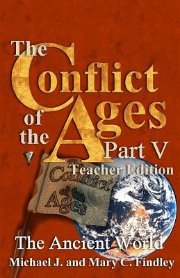 The Conflict of the Ages Teacher Edition V the Ancient World by Michael J. Findley, Mary C. Findley