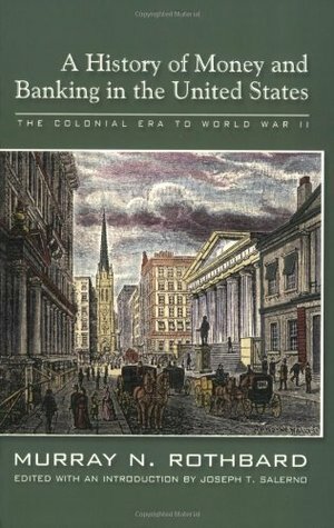 A History of Money and Banking in the United States: The Colonial Era to World War II by Murray N. Rothbard, Joseph T. Salerno
