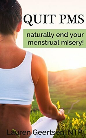 Quit PMS: Naturally end your menstrual misery! by Lauren Geertsen