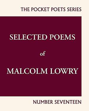 Selected Poems of Malcolm Lowry by Lawrence Ferlinghetti, Malcolm Lowry, Malcolm Lowry, Earle Alfred Birney