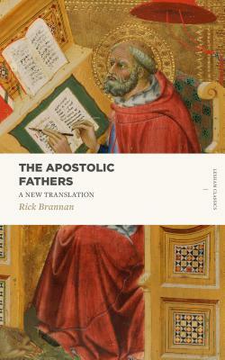 The Apostolic Fathers: A New Translation by Rick Brannan