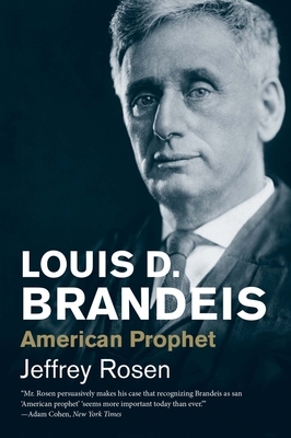 Louis D. Brandeis: American Prophet by Jeffrey Rosen