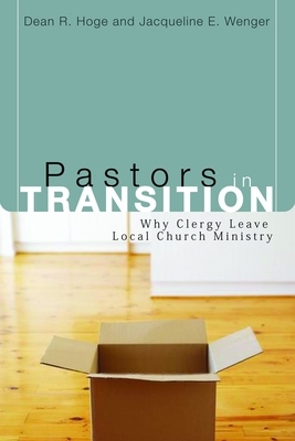 Pastors in Transition: Why Clergy Leave Local Church Ministry by Dean R. Hoge, Jacqueline E. Wenger