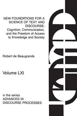 New Foundations for a Science of Text and Discourse: Cognition, Communication, and the Freedom of Access to Knowledge and Society by Robert De Beaugrande