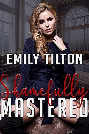 Shamefully Mastered by Emily Tilton