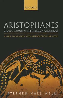 Clouds/Women at the Thesmophoria/Frogs by Aristophanes, Stephen Halliwell