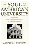 The Soul of the American University: From Protestant Establishment to Established Nonbelief by George M. Marsden