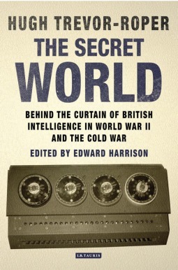 The Secret World: Behind the Curtain of British Intelligence in World War II and the Cold War by Hugh Trevor-Roper